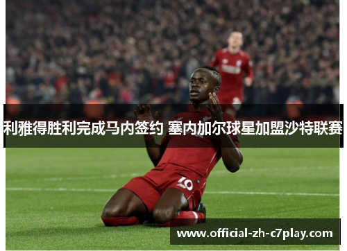 利雅得胜利完成马内签约 塞内加尔球星加盟沙特联赛