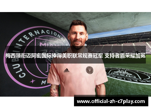 梅西领衔迈阿密国际捧得美职联常规赛冠军 支持者盾荣耀加冕