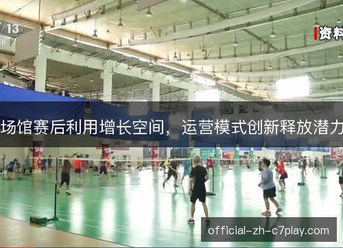 场馆赛后利用增长空间,运营模式创新释放潜力 场馆赛后利用增长空间,运营模式创新释放潜力